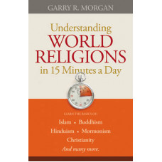 Understanding World Religions in 15 Minutes a Day - Garry R Morgan