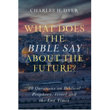 What Does the Bible Say About the Future? - Charles H Dyer