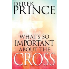 What's So Important About the Cross - Derek Prince