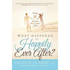 What Happened to Happily Ever After? Fixing the 10 Mistakes Most Couples Make - David E Clarke