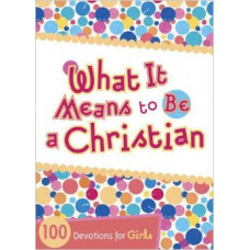 What It Means to Be a Christian - 100 Devotions for Girls - Andrea Brock Denton