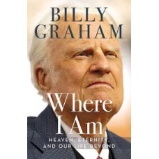 Where I Am - Heaven, Eternity, & Our Life Beyond - Billy Graham (Hard Cover)