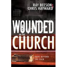 Wounded in the Church - Hope Beyond the Pain -  Ray Beeson & Chris Hayward